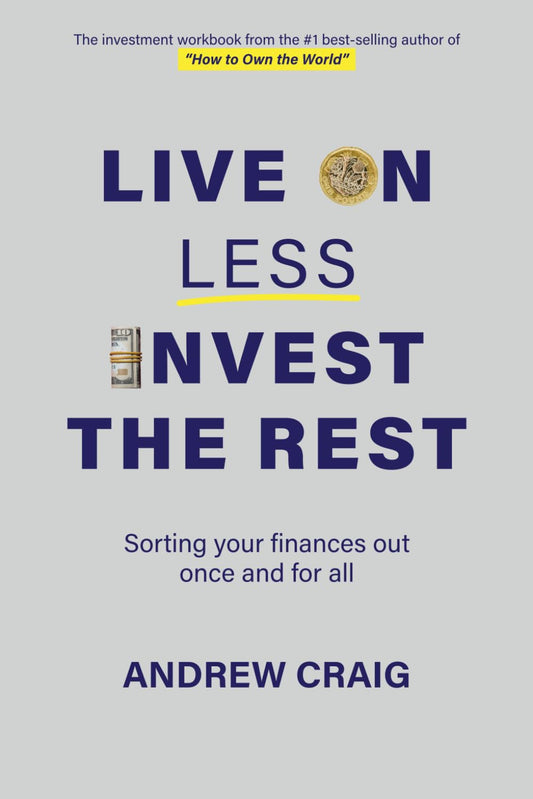 Live on Less, Invest the Rest: A plain English workbook for sorting out your personal finances once and for all (Third Edition)