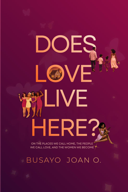 Does Love Live Here?: On the places we call home, the people we call love, and the women we become.