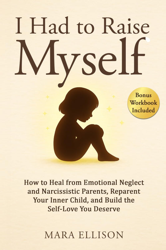 I Had to Raise Myself: How to Heal from Emotional Neglect and Narcissistic Parents, Reparent Your Inner Child, and Build the Self-Love You Deserve (The Reparenting Yourself Series)