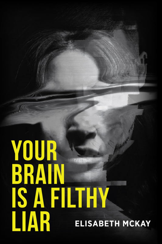 Your Brain is A Filthy Liar: The Lies You Don’t Know You Tell–and How to Stop Falling for Them
