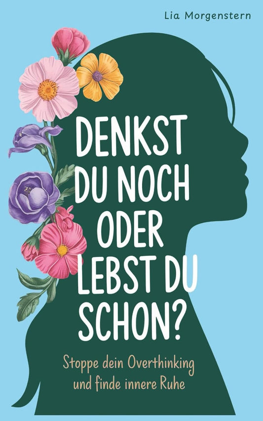 Denkst du noch, oder lebst du schon?: Stoppe dein Overthinking und finde innere Ruhe
