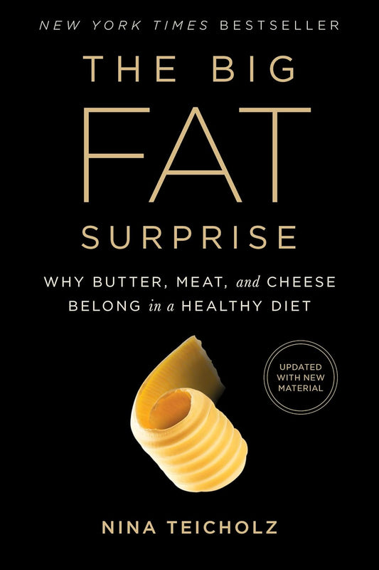The Big Fat Surprise: Why Butter, Meat and Cheese Belong in a Healthy Diet