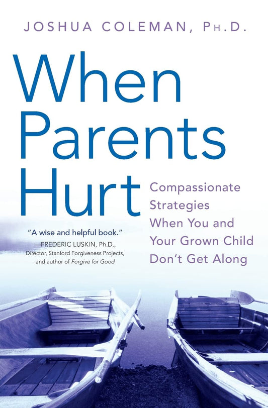 When Parents Hurt: Compassionate Strategies When You and Your Grown Child Don't Get Along ― A Psychologist's Guide to Family Healing