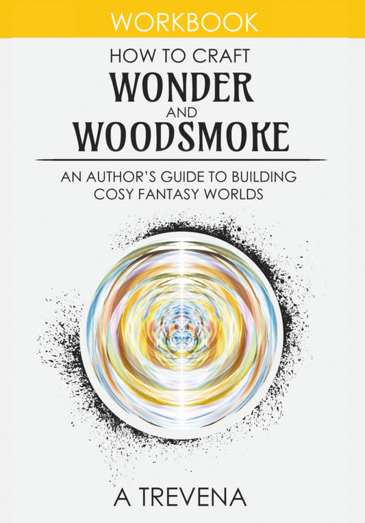 How to Craft Wonder and Woodsmoke: An Author’s Guide to Building Cosy Fantasy Worlds (Step by Step Worldbuilding)