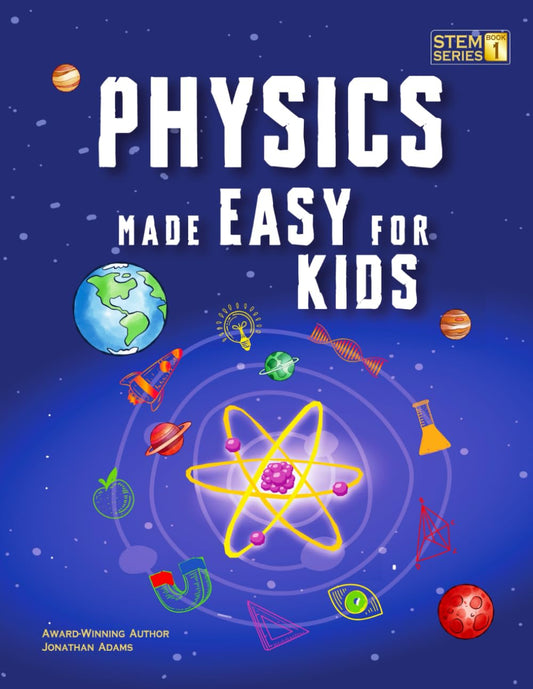 Physics Made Easy For Kids: A Complete STEM Guide for Ages 8–12 with Fun Hands-On Projects in Motion, Gravity, and Energy Perfect for Classrooms & Homeschool (Smart STEM Made Easy For Kids)