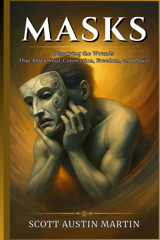 MASKS: Dissolving the Wounds That Block Your Connection, Freedom, and Power