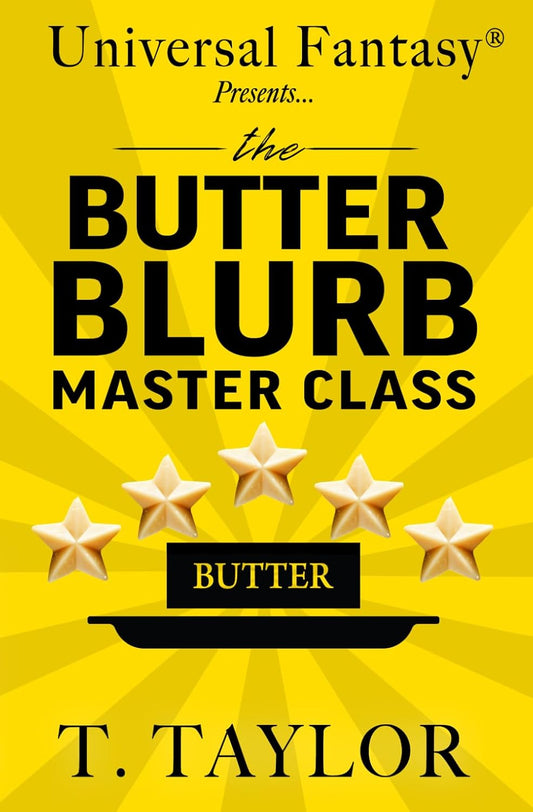 Universal Fantasy® Presents… BUTTER BLURB MASTER CLASS (Universal Fantasy®: Butter Up Your Writing)