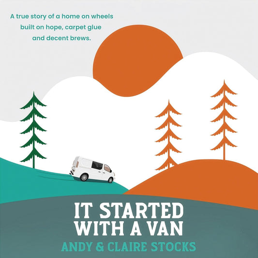 It Started with a Van: A true story of a home on wheels built on hope, carpet glue and decent brews.
