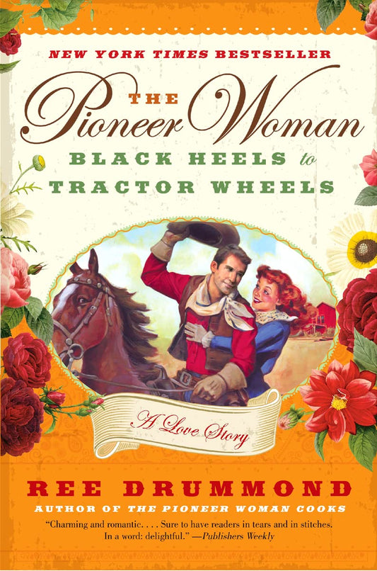 The Pioneer Woman: Black Heels to Tractor Wheels - A Love Story – A Heartwarming and Humorous Memoir of an Accidental Ranch Wife