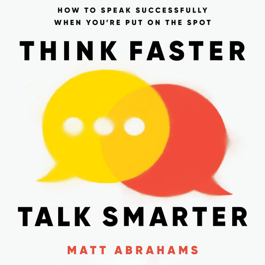 Think Faster, Talk Smarter: A powerful, practical guide to speaking successfully when you're put on the spot