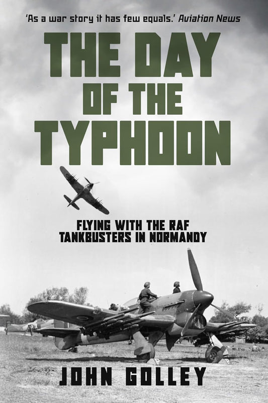 The Day of the Typhoon: Flying with the Royal Air Force Tankbusters in Normandy (Untold Stories of WWII Aerial Warfare Book 2)