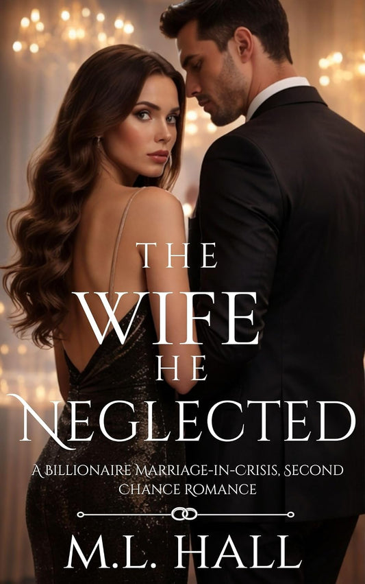 The Wife He Neglected: A Billionaire Marriage-in-Crisis, Second Chance Romance (Billionaire Grovel and Redemption)