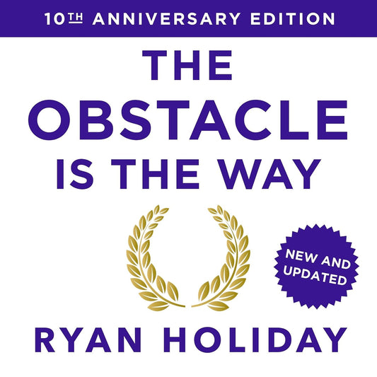The Obstacle Is the Way: 10th Anniversary Edition: The Timeless Art of Turning Trials into Triumph