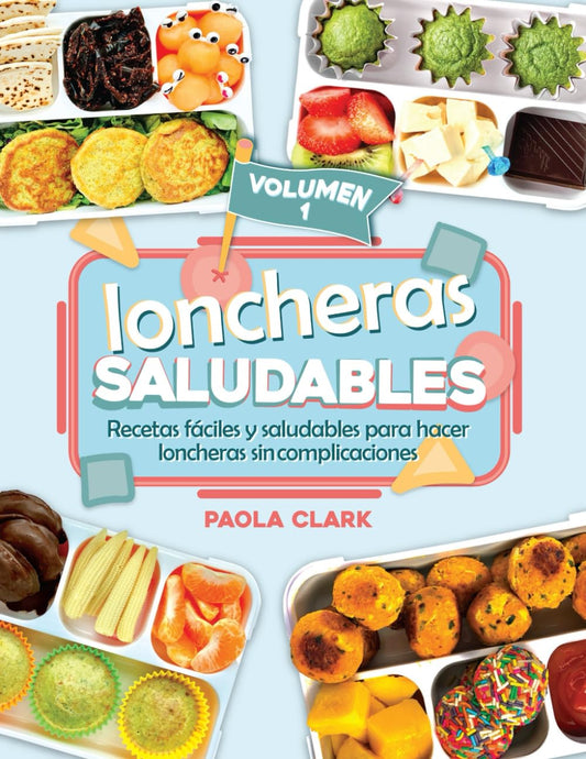 LONCHERAS SALUDABLES VOLUMEN. 1: Recetas fáciles y saludables para hacer loncheras sin complicaciones (Spanish Edition)