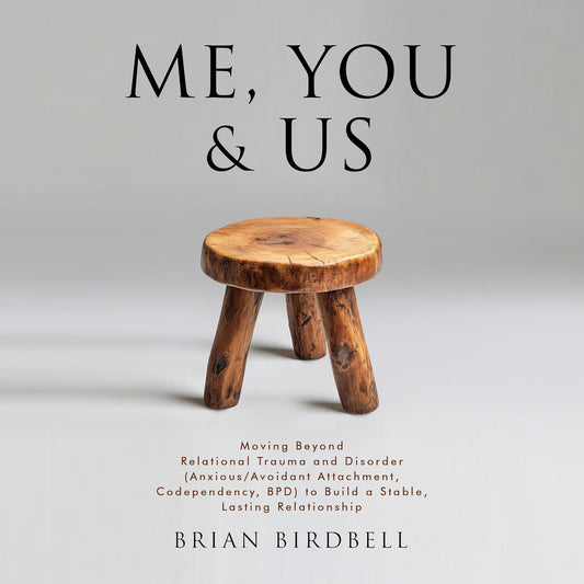 Me, You & Us: Moving Beyond Relational Trauma and Disorder (Anxious/Avoidant Attachment, Codependency, BPD) to Build a Stable, Lasting Relationship