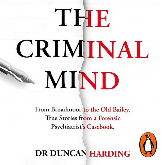 The Criminal Mind: Gripping encounters with serial killers and true crime from Britain's leading forensic psychiatrist