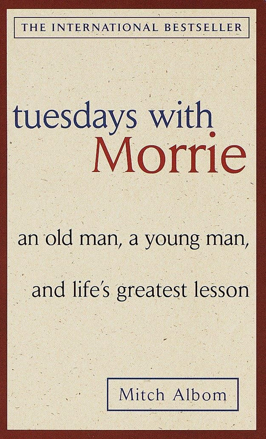 Tuesdays with Morrie: An old man, a young man, and life's greatest lesson