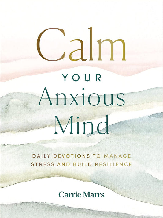 Calm Your Anxious Mind: Daily Devotions to Manage Stress and Build Resilience (A 365-Day Devotional to Help You Embrace Peace and Wellness and Leave Behind Worry and Anxiety)