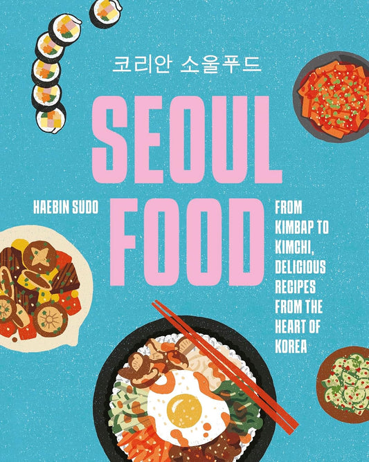 Seoul Food: From Kimbap to Kimchi, Delicious Recipes from the Heart of Korea