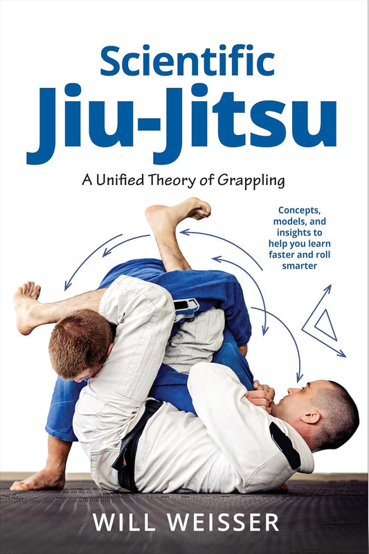 Scientific Jiu-Jitsu: A Unified Theory of Grappling (Martial Science)