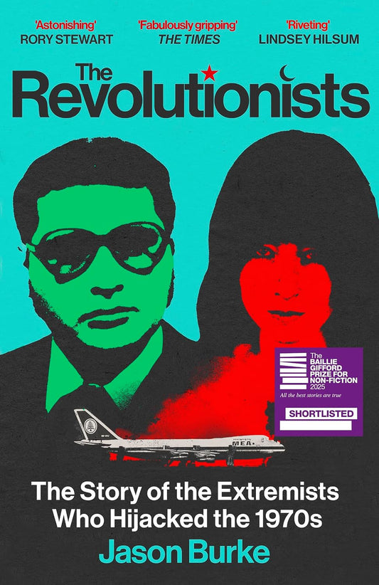 The Revolutionists: The Story of the Extremists Who Hijacked the 1970s (SHORTLISTED FOR THE BAILLIE GIFFORD PRIZE 2025)