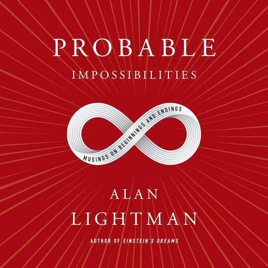 Probable Impossibilities: Musings on Beginnings and Endings