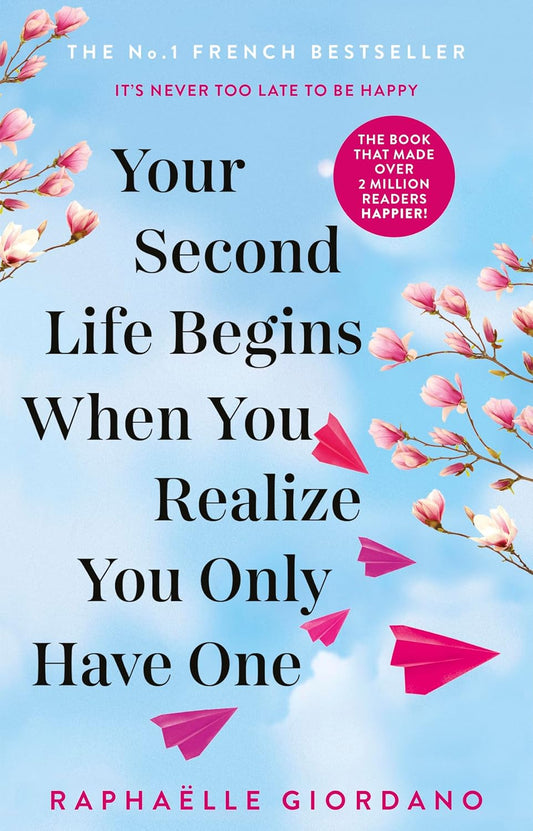 Your Second Life Begins When You Realize You Only Have One: The uplifting and absolutely life-changing multi-million-copy international bestseller