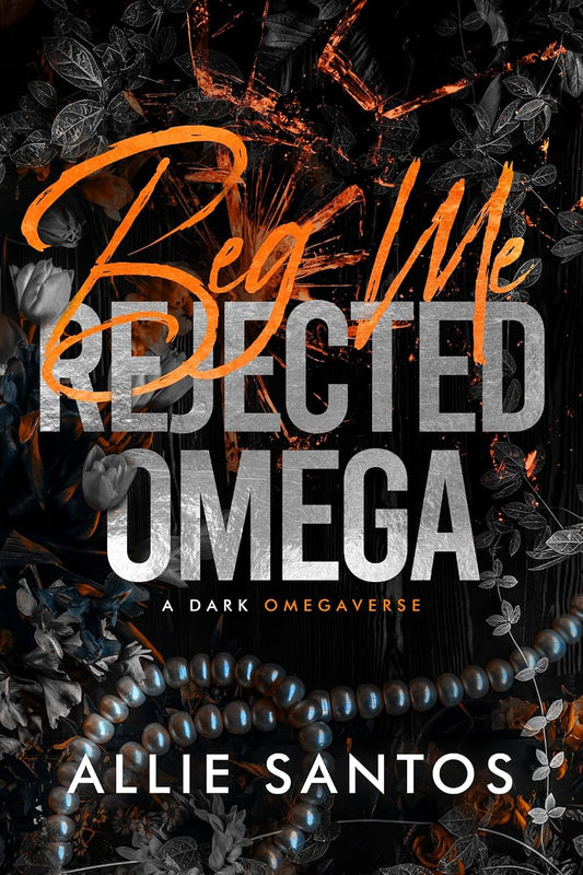 Beg Me: A Dark Why-Choose Omegaverse (Rejected Omega Series)