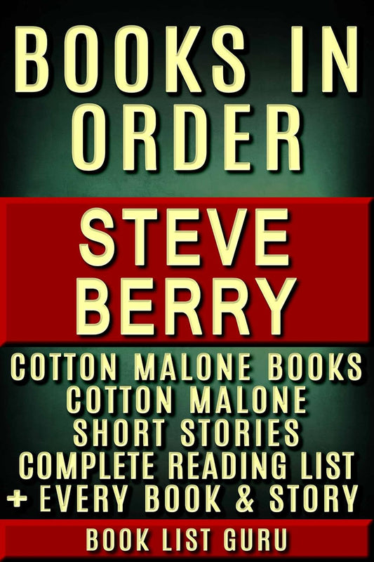 Steve Berry Books in Order: Cotton Malone series, Cotton Malone short stories, all short stories, standalone novels, and nonfiction, plus, a Steve Berry biography. (Series Order Book 46)