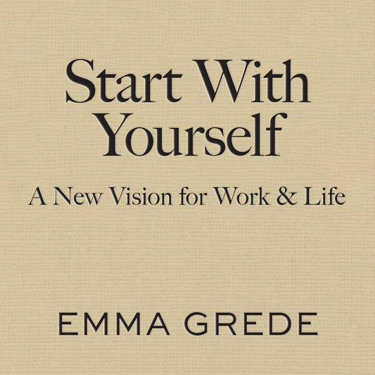Start With Yourself: A New Vision for Work & Life