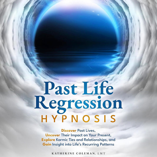 Past Life Regression Hypnosis: Discover Past Lives, Uncover Their Impact on Your Present, Explore Karmic Ties and Relationships, and Gain Insight into Life’s Recurring Patterns