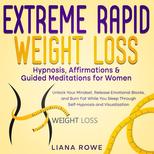 Extreme Rapid Weight Loss Hypnosis, Affirmations & Guided Meditations for Women: Unlock Your Mindset, Release Emotional Blocks, and Burn Fat While You Sleep Through Self-Hypnosis and Visualization