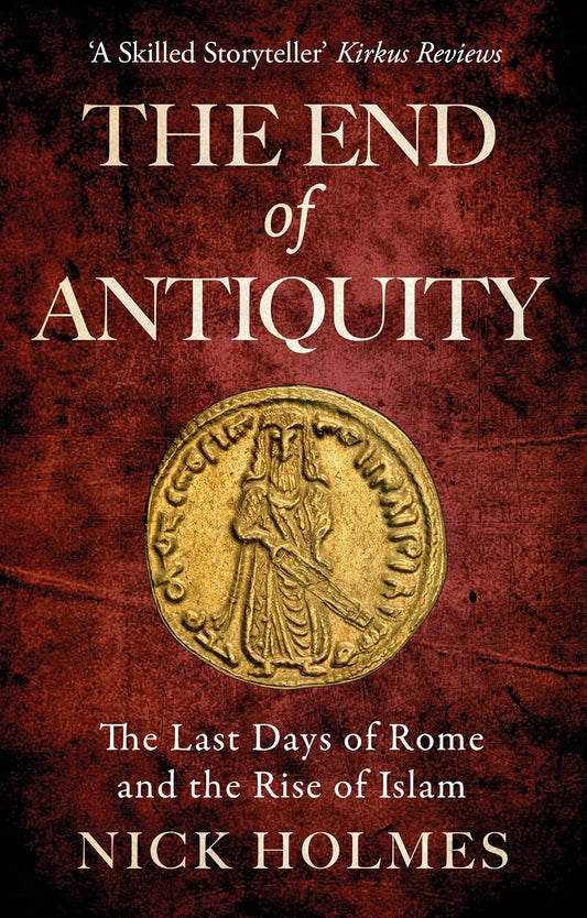 The End of Antiquity: The Last Days of Rome and the Rise of Islam (The Fall of the Roman Empire Book 5)
