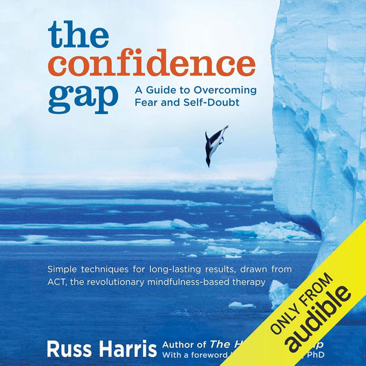 The Confidence Gap: A Guide to Overcoming Fear and Self-Doubt