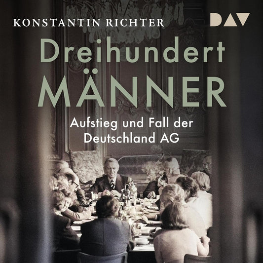 Dreihundert Männer: Aufstieg und Fall der Deutschland AG