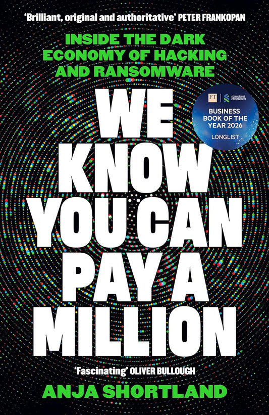 We Know You Can Pay a Million: Inside the Dark Economy of Hacking and Ransomware: LONGLISTED FOR THE FT BUSINESS BOOK OF THE YEAR AWARD 2026