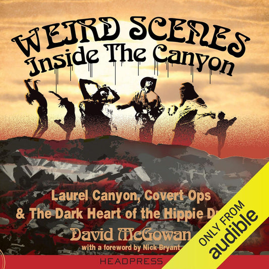Weird Scenes Inside the Canyon: Laurel Canyon, Covert Ops, and the Dark Heart of the Hippie Dream