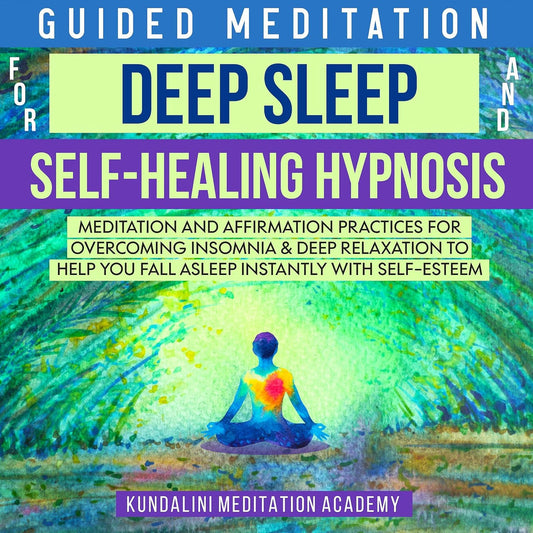 Guided Meditations for Deep Sleep and Self-Healing Hypnosis: Meditation and Affirmation Practices for Overcoming Insomnia & Deep Relaxation to Help You Fall Asleep Instantly with Self-Esteem: Self-Healing Series, Book 1
