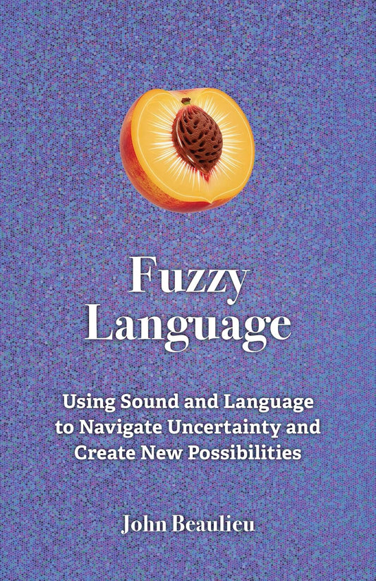 Fuzzy Language: Using Sound and Language to Navigate Uncertainty and Create New Life Possibilities