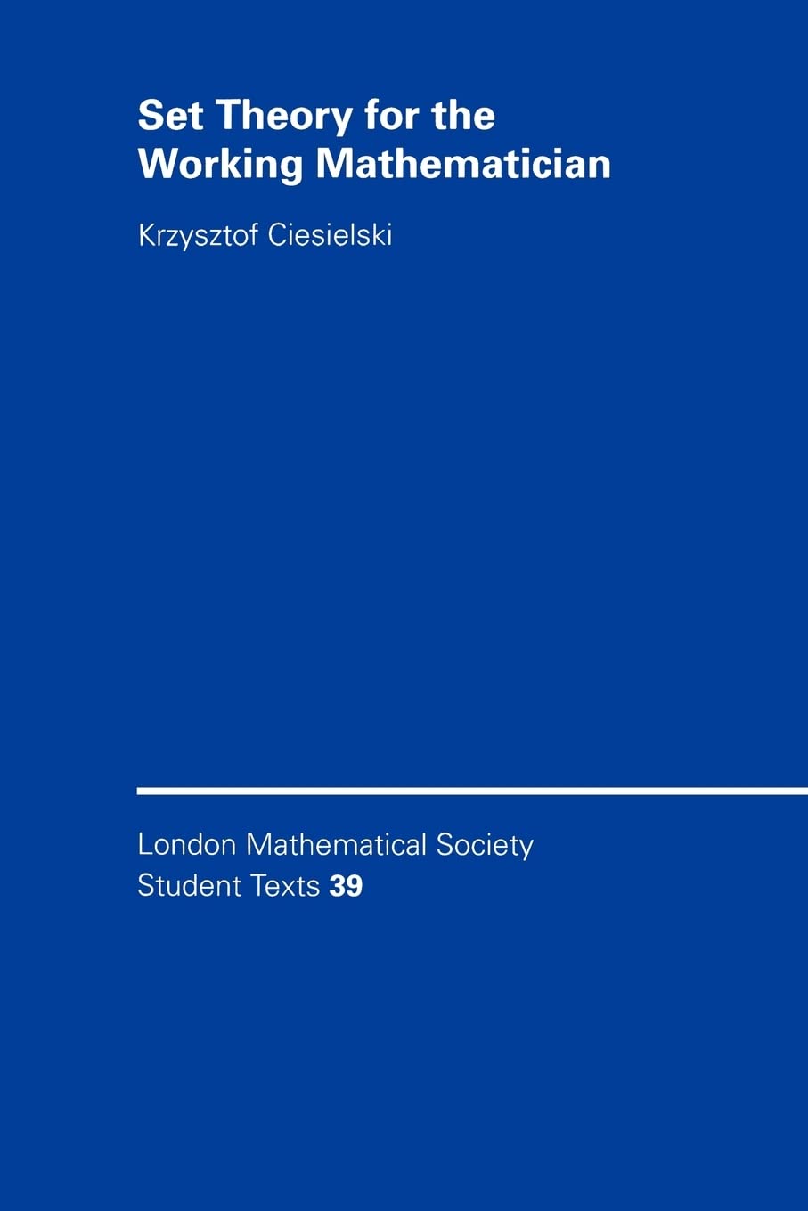Set Theory for the Working Mathematician (London Mathematical Society Student Texts, Series Number 39)