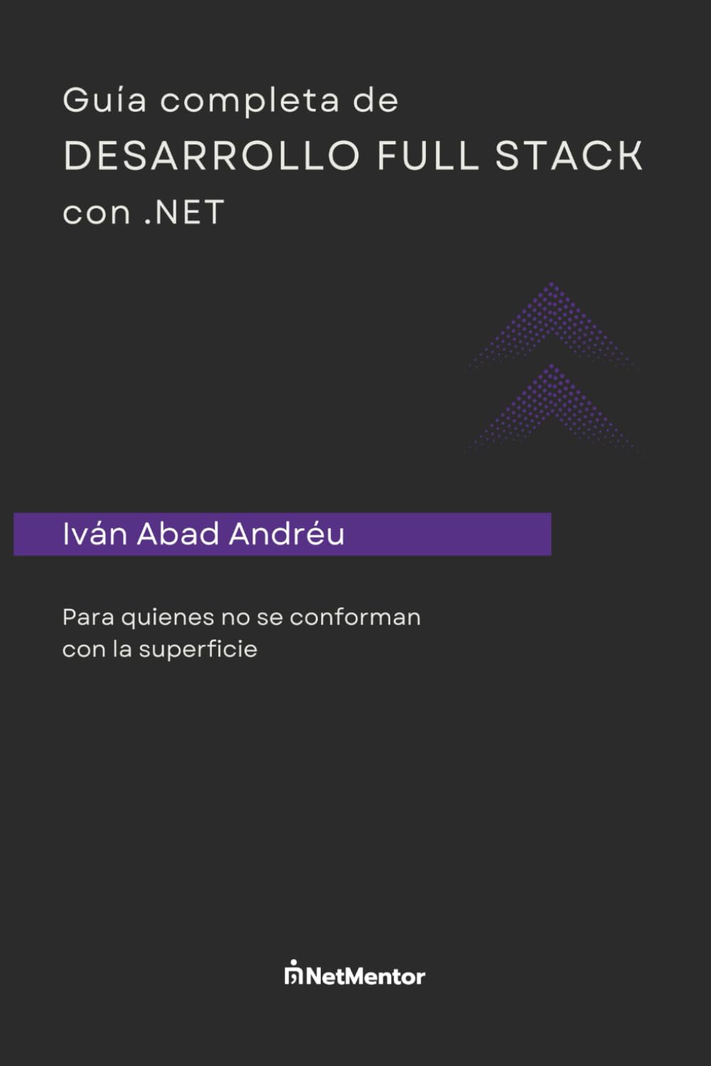 Guía completa de desarrollo Full stack con .NET: Para quienes no se conforman con la superficie (Spanish Edition)