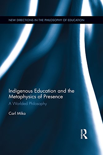 Indigenous Education and the Metaphysics of Presence: A Worlded Philosophy (New Directions in the Philosophy of Education)