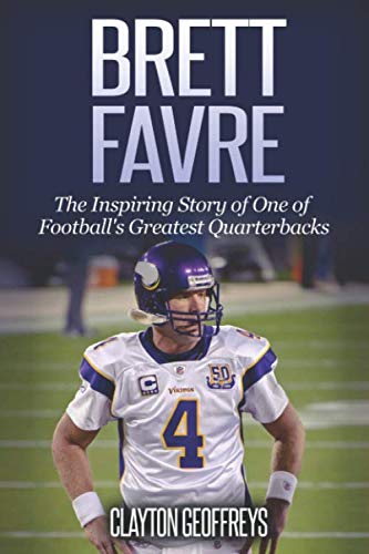 Brett Favre: The Inspiring Story of One of Football's Greatest Quarterbacks (Football Biography Books)