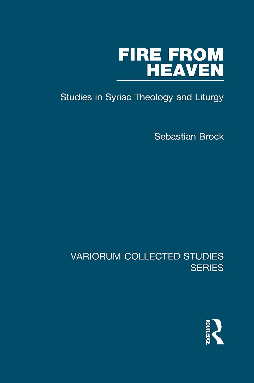 Fire from Heaven: Studies in Syriac Theology and Liturgy (Variorum Collected Studies)