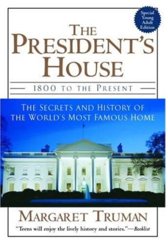 The President's House: 1800 to the Present The Secrets and History of the World's Most Famous Home