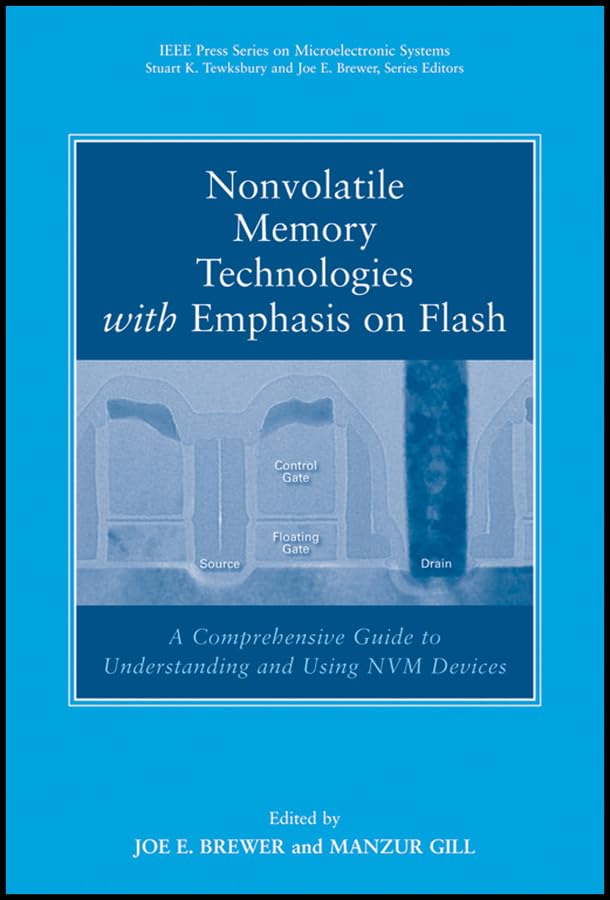 Nonvolatile Memory Technologies with Emphasis on Flash: A Comprehensive Guide to Understanding and Using Flash Memory Devices (IEEE Press Series on Microelectronic Systems)
