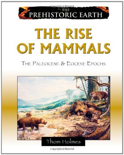 The Rise of Mammals: The Paleocene & Eocene Epochs: The Paleocene and Eocene Epochs (The Prehistoric Earth)