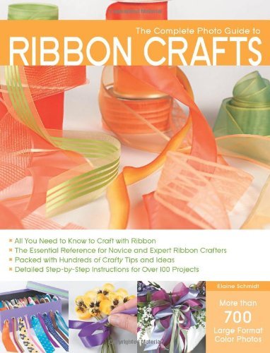 The Complete Photo Guide to Ribbon Crafts: *All You Need to Know to Craft with Ribbon *The Essential Reference for Novice and Expert Ribbon Crafters *Packed ... Instructions for Over 100 Projects