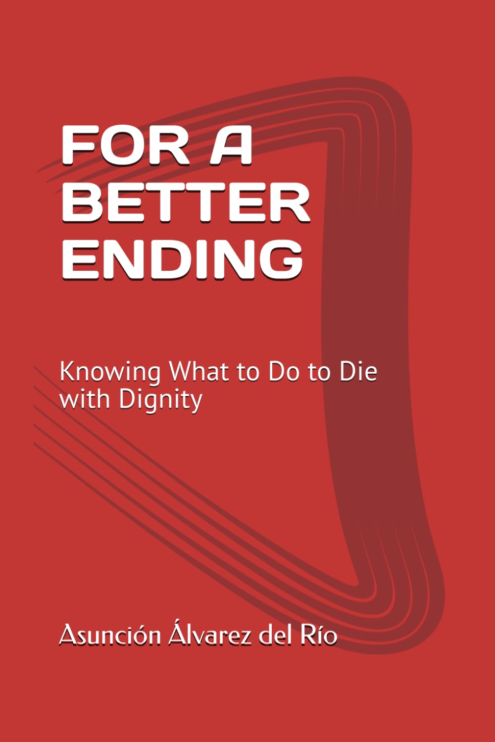 FOR A BETTER ENDING: Knowing What to Do to Die with Dignity