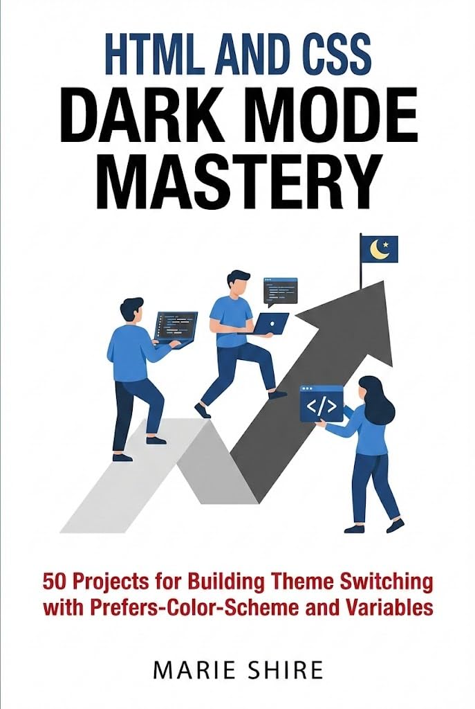HTML and CSS Dark Mode Mastery: 50 Projects for Building Theme Switching with Prefers-Color-Scheme and Variables